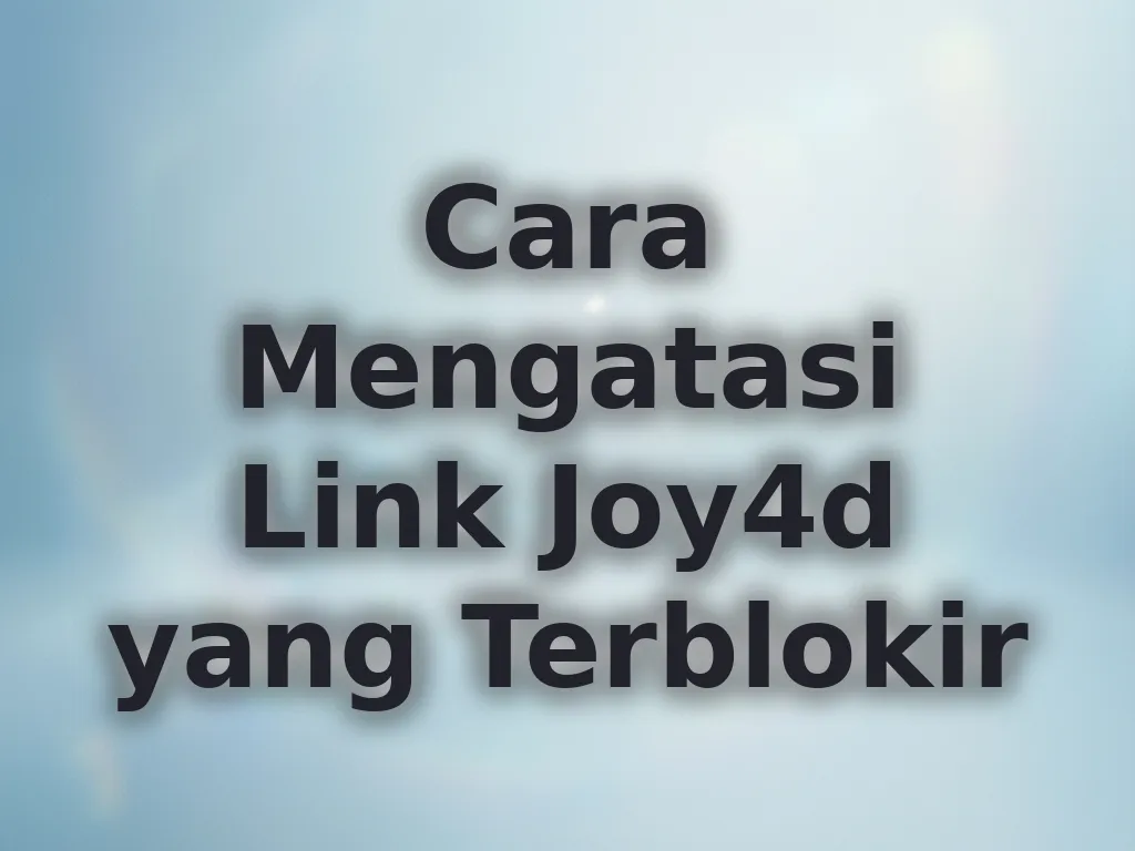Cara Mengatasi Link Joy4d yang Terblokir
