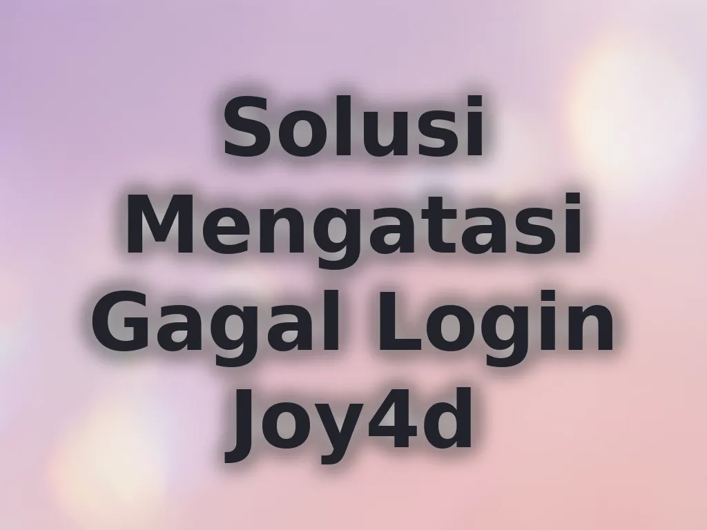 Solusi Mengatasi Gagal Login Joy4d