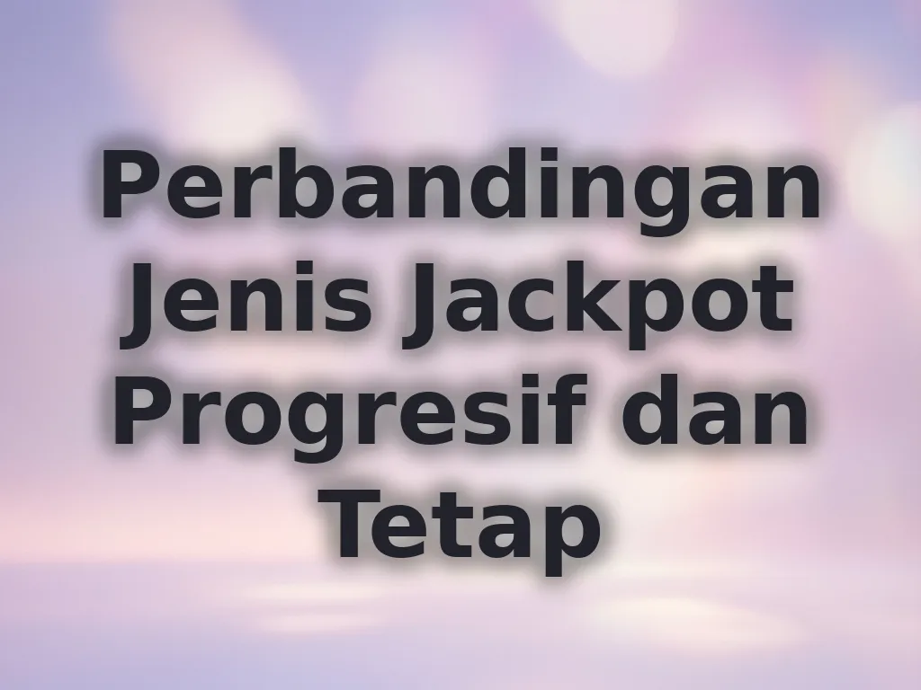 Perbandingan Jenis Jackpot Progresif dan Tetap