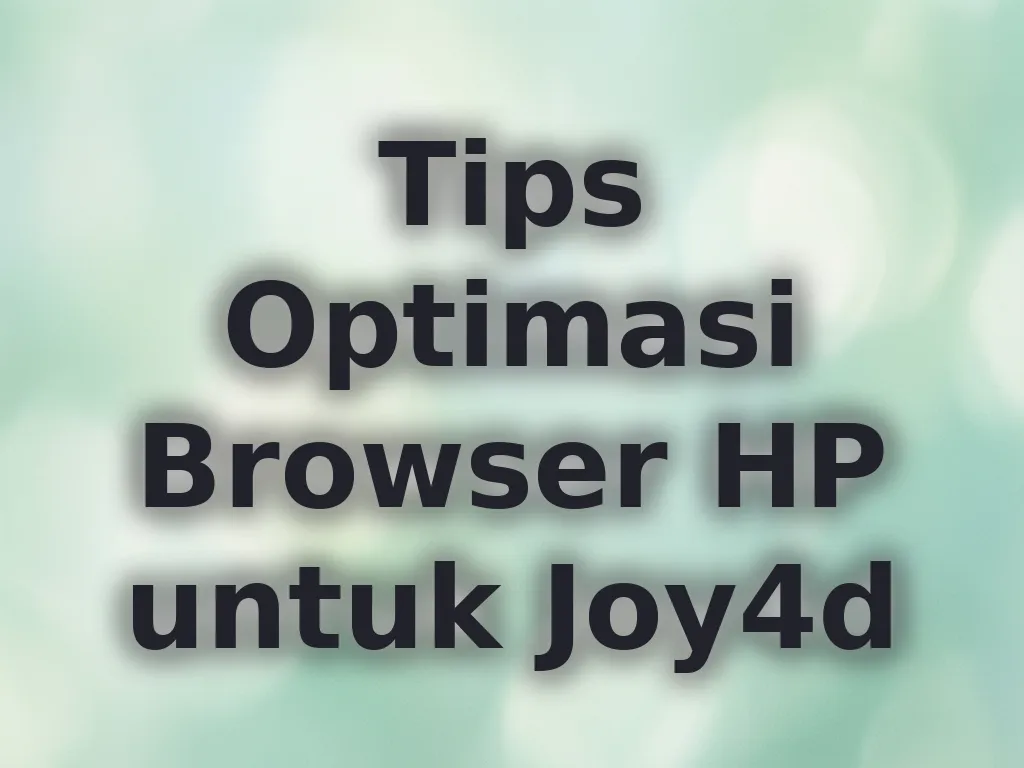 Tips Optimasi Browser HP untuk Joy4d