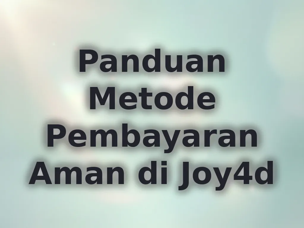 Panduan Metode Pembayaran Aman di Joy4d
